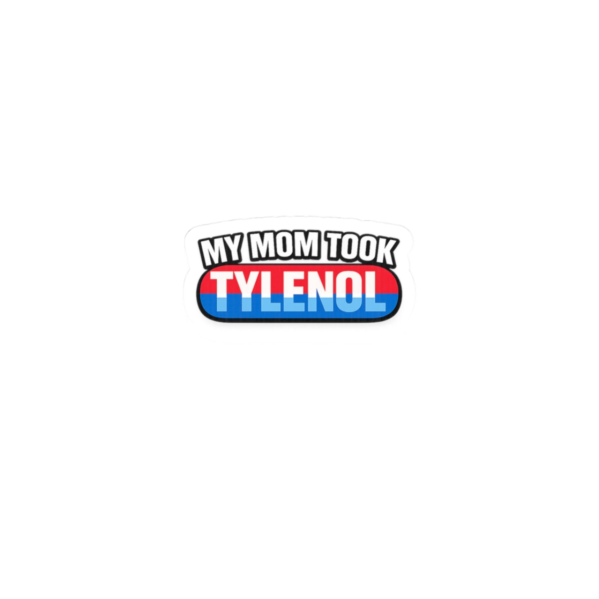 My Mom Took Tylenol- Sticker