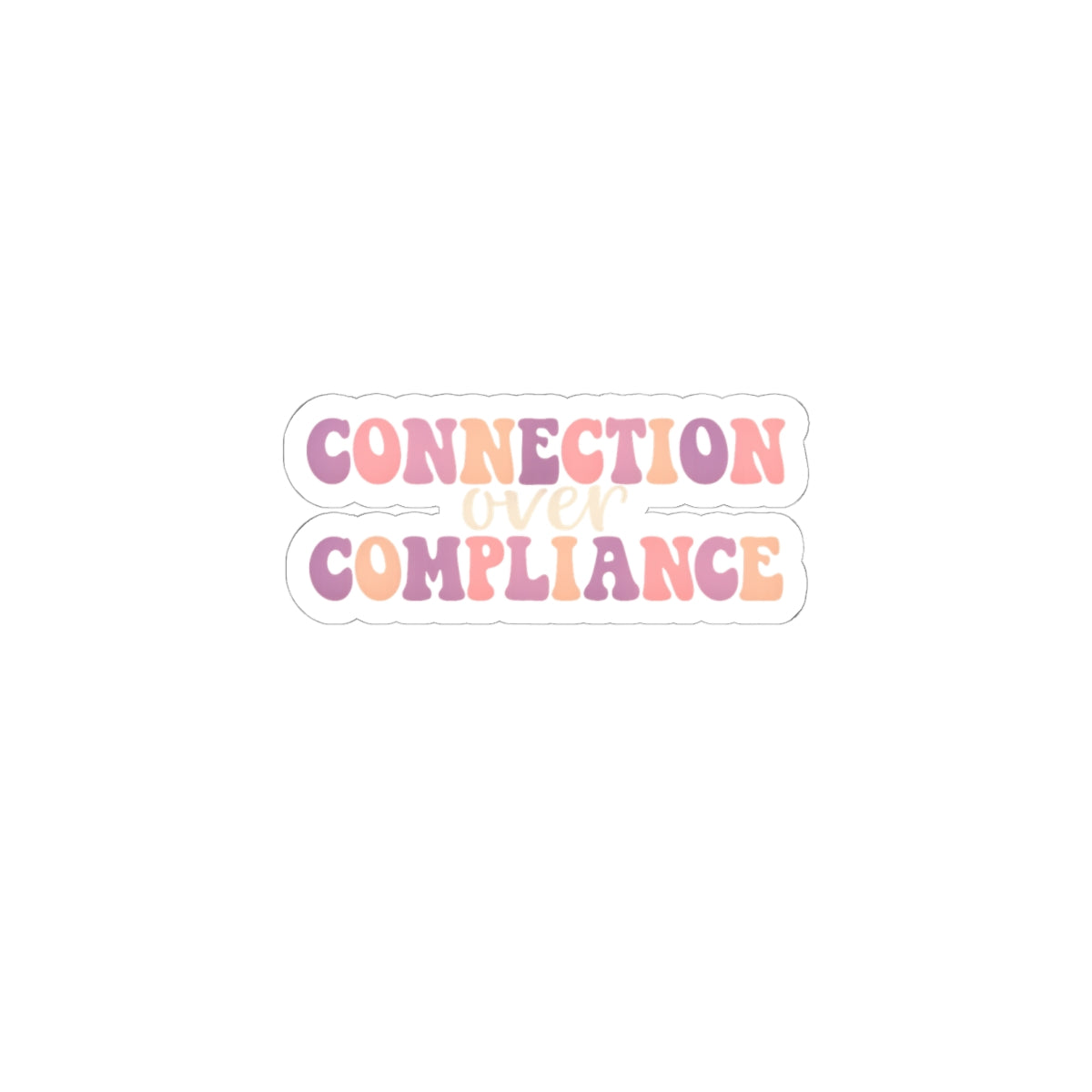 Connection Over Compliance- Sticker